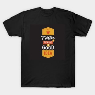Coffee is Always a Good Idea Funny Coffee Lover T-Shirt